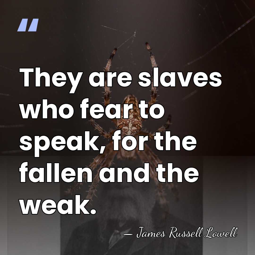 They are slaves who fear to speak, for the fallen and the&hellip; - James Russell Lowell