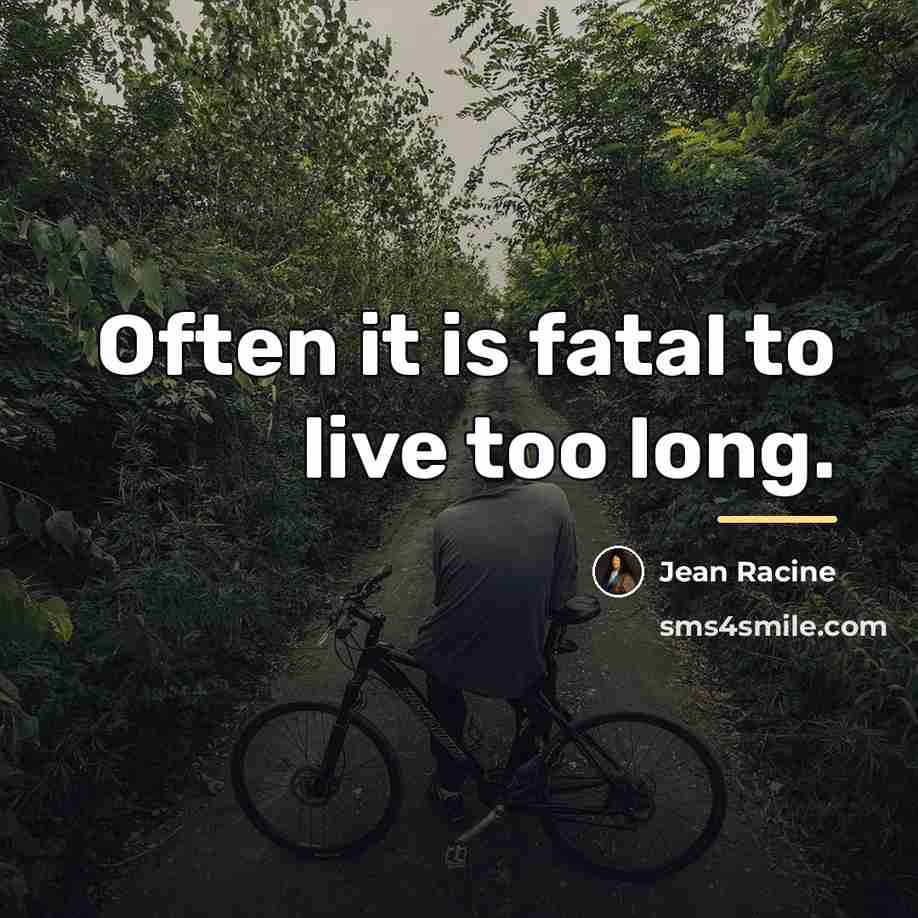 “Often it is fatal to live too long.…” quote by Jean Racine