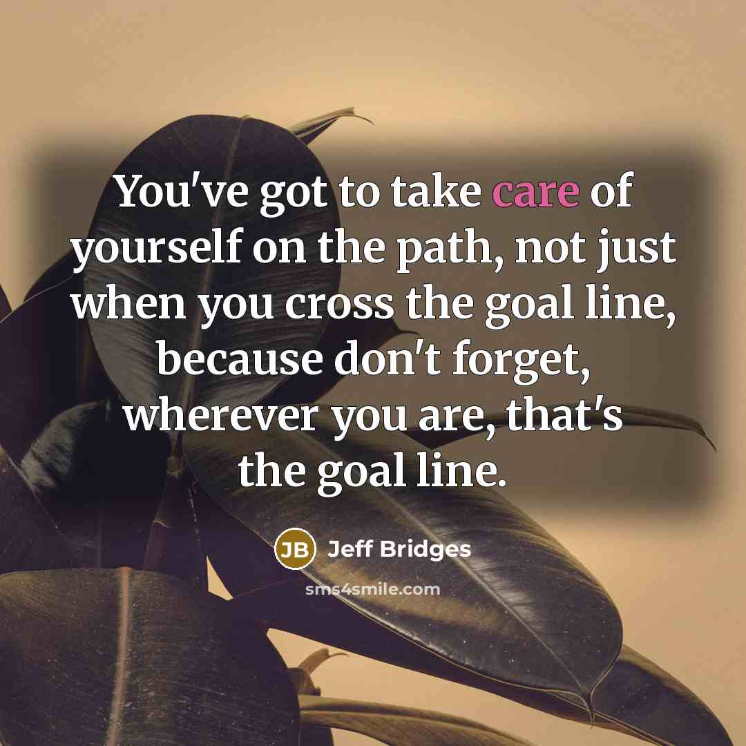 “You've got to take care of yourself on the path,…” quote by Jeff Bridges
