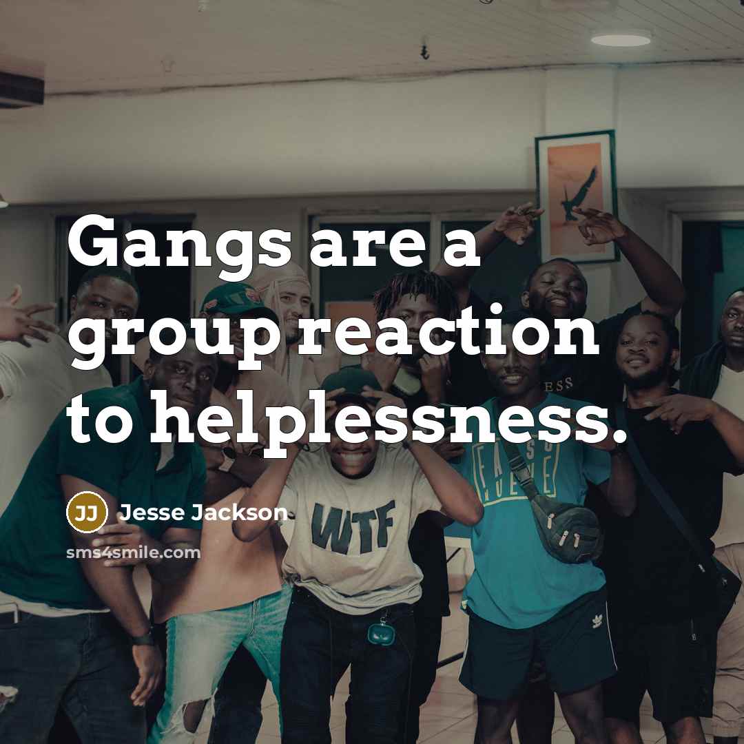 “Gangs are a group reaction to helplessness.…” quote by Jesse Jackson