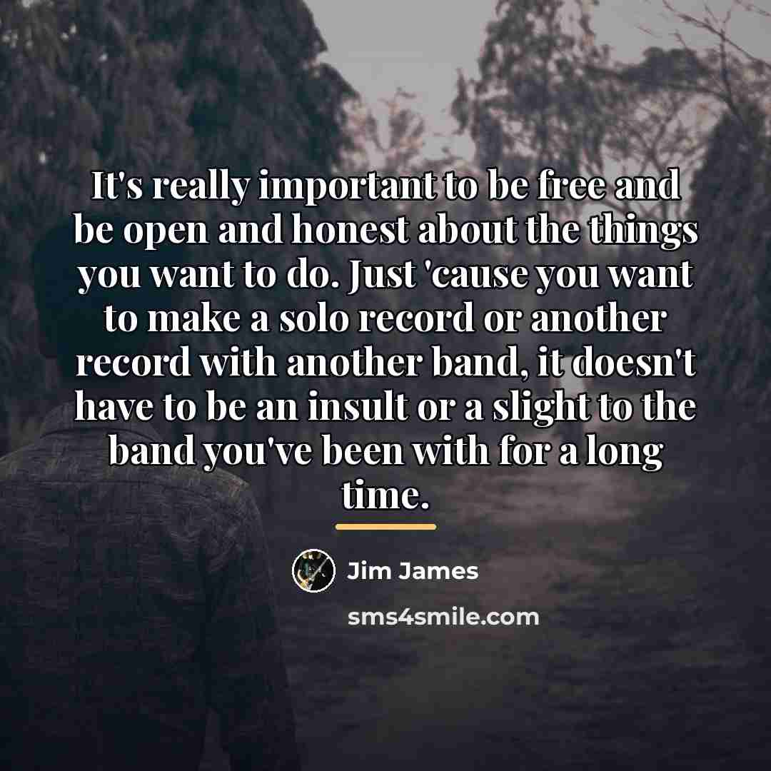 “It's really important to be free and be open and…” quote by Jim James