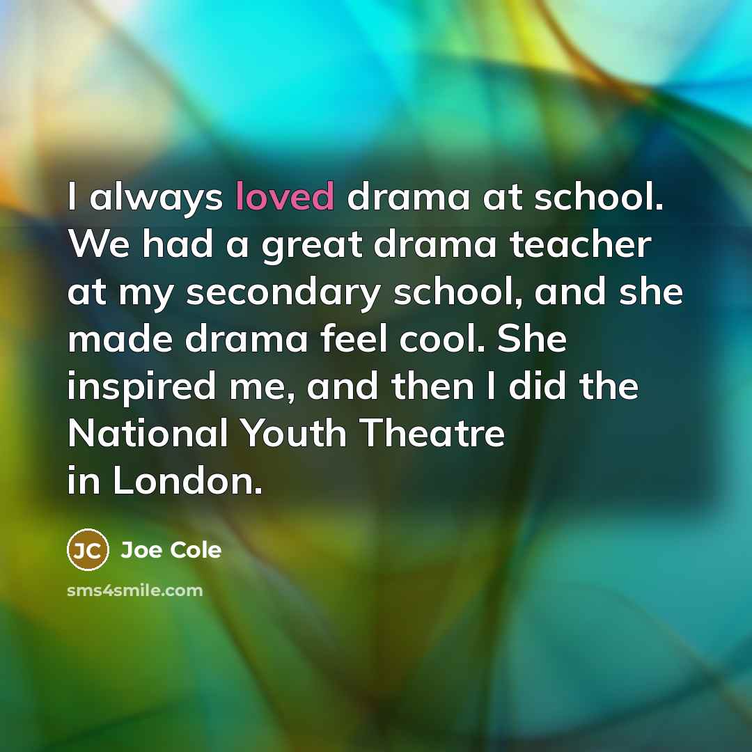 “I always loved drama at school. We had a great…” quote by Joe Cole
