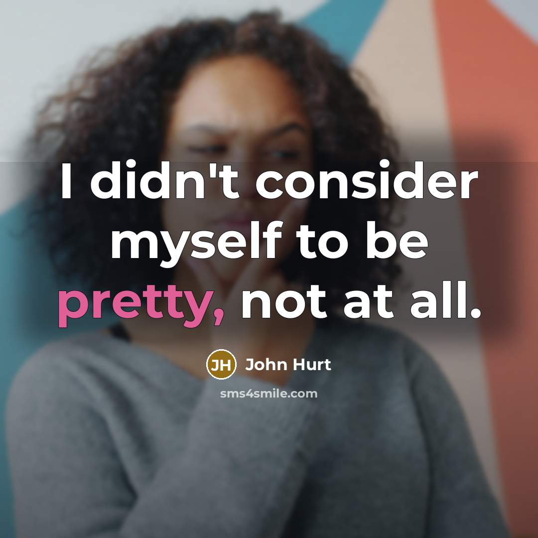 “I didn't consider myself to be pretty, not at all.…” quote by John Hurt