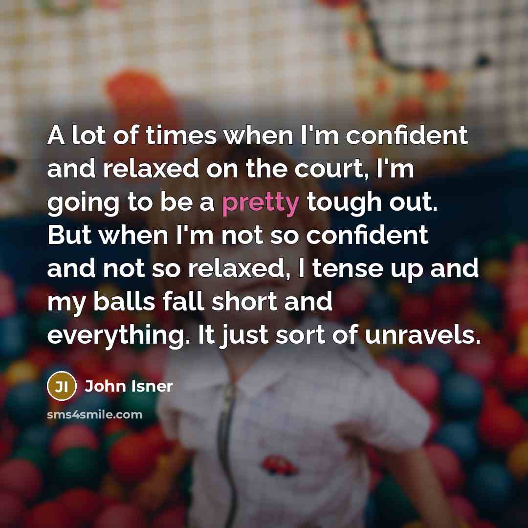“A lot of times when I'm confident and relaxed on…” quote by John Isner