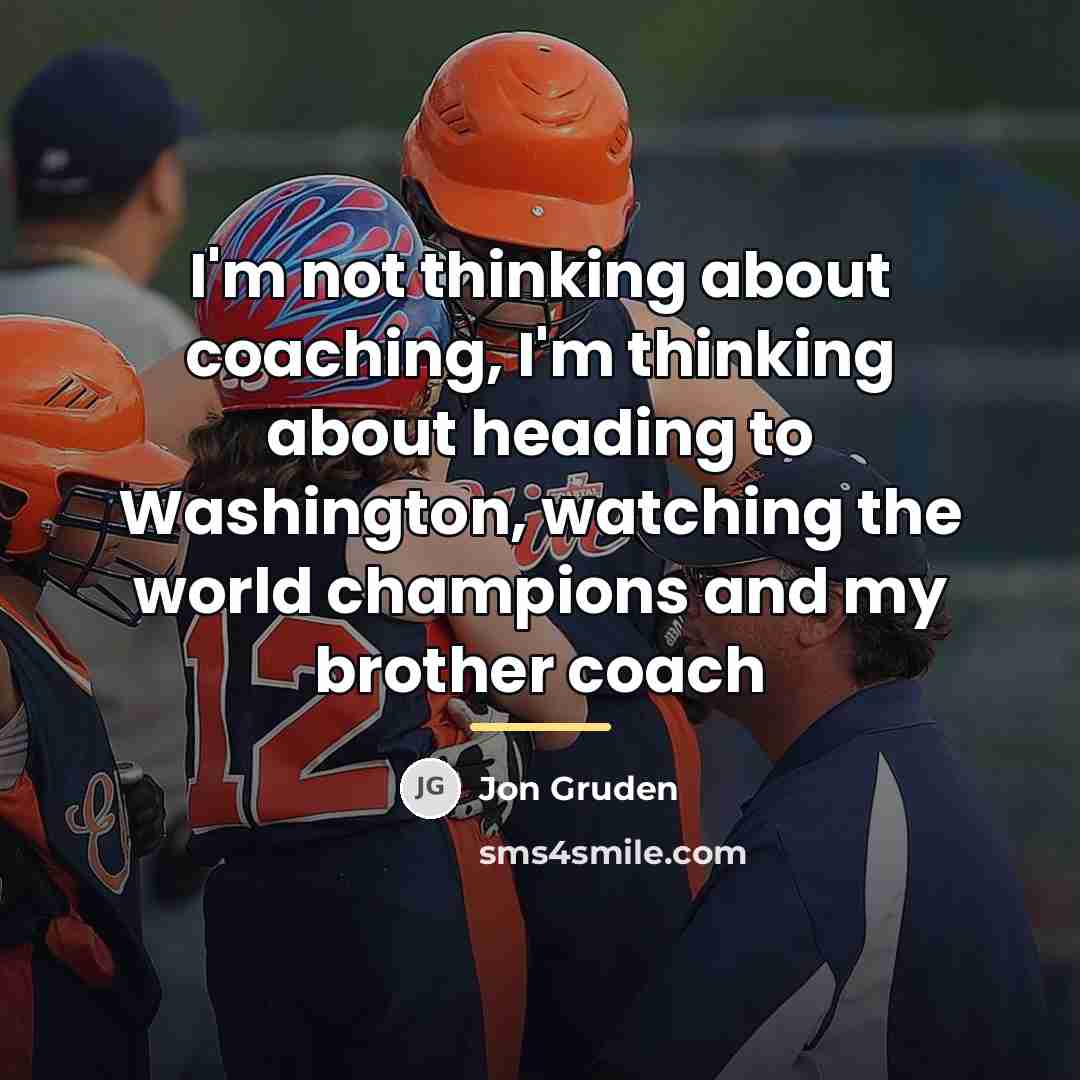 “I'm not thinking about coaching, I'm thinking about heading to…” quote by Jon Gruden