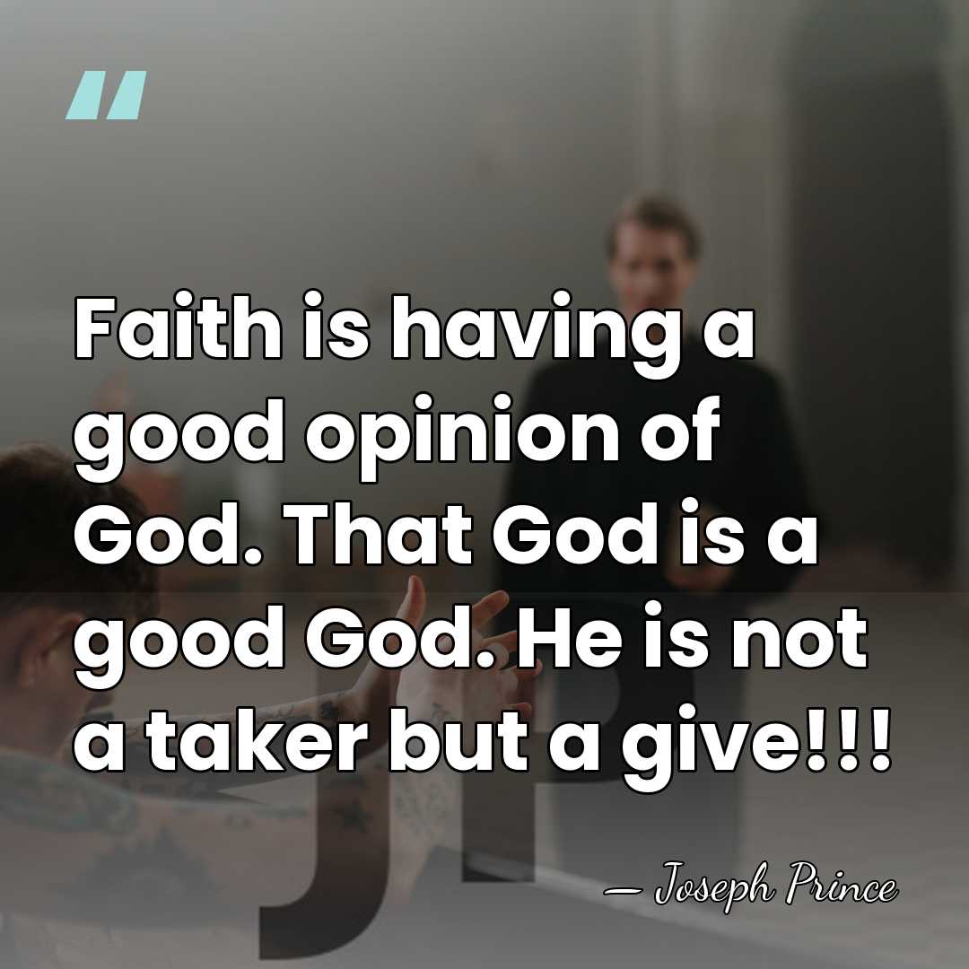 Faith is having a good opinion of God. That God is a&hellip; - Joseph Prince