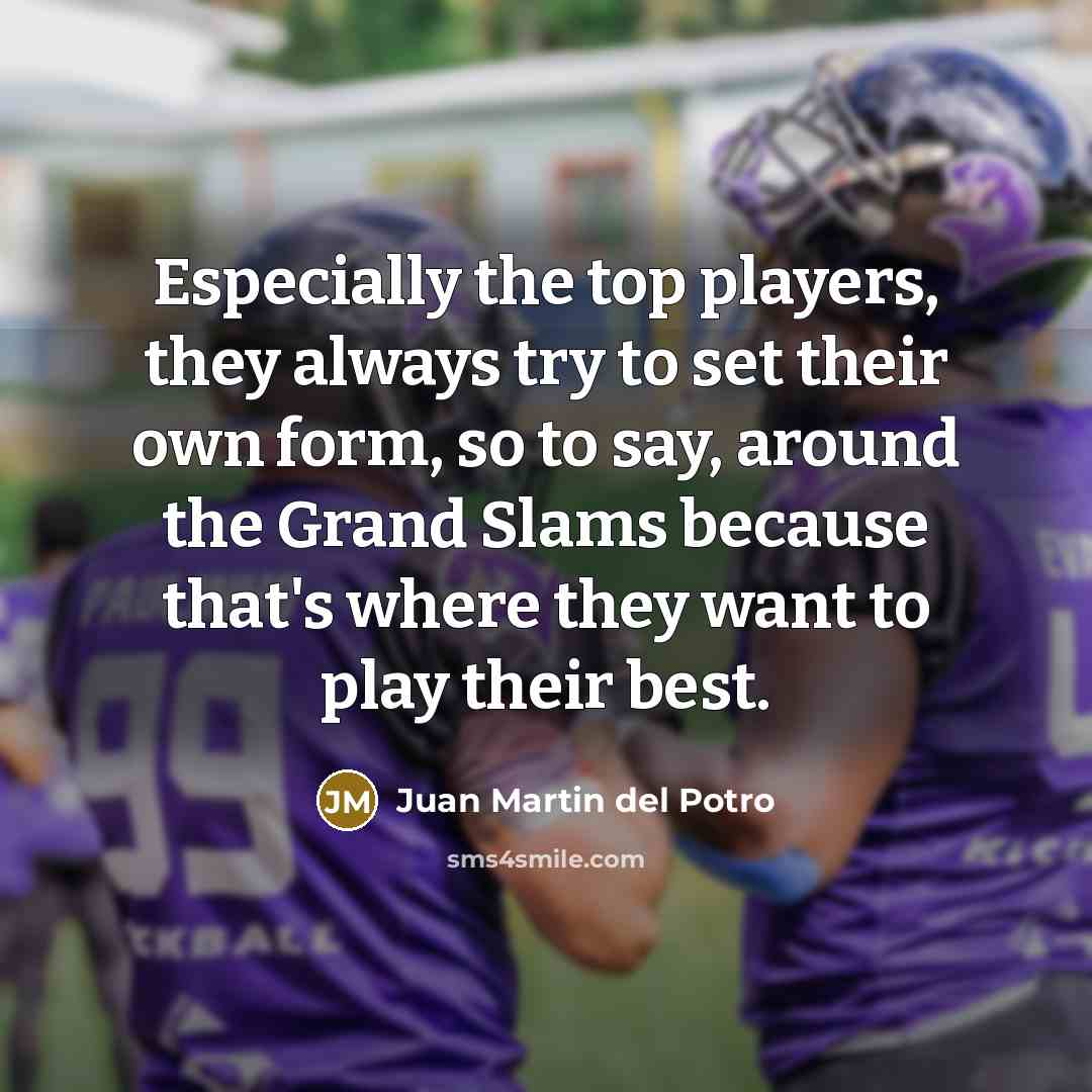 “Especially the top players, they always try to set their…” quote by Juan Martin del Potro