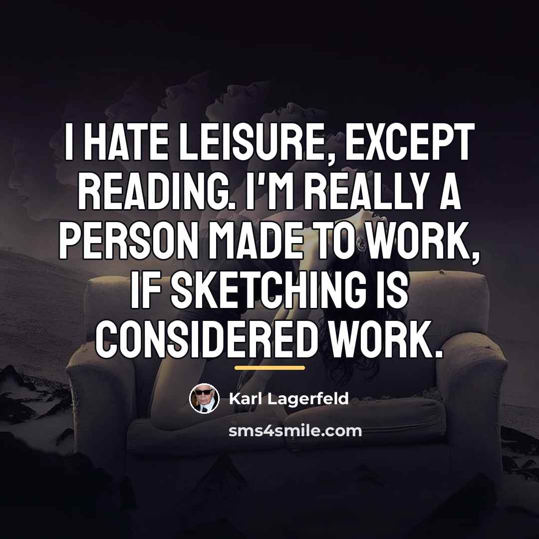 “I hate leisure, except reading. I'm really a person made…” quote by Karl Lagerfeld