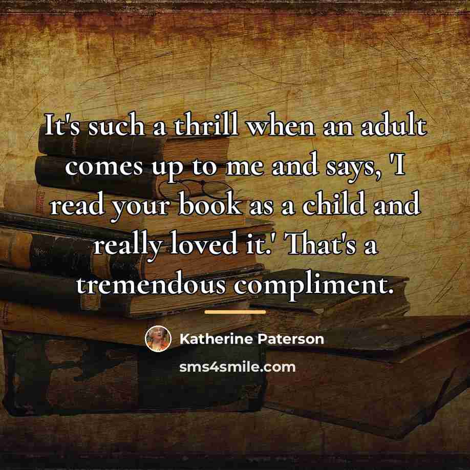 “It's such a thrill when an adult comes up to…” quote by Katherine Paterson