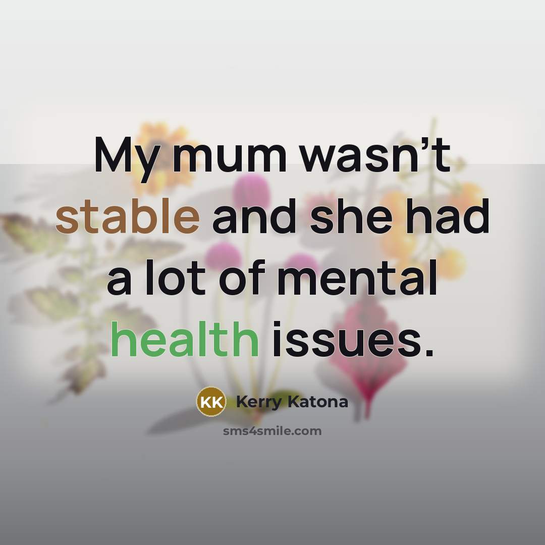 “My mum wasn't stable and she had a lot of…” quote by Kerry Katona