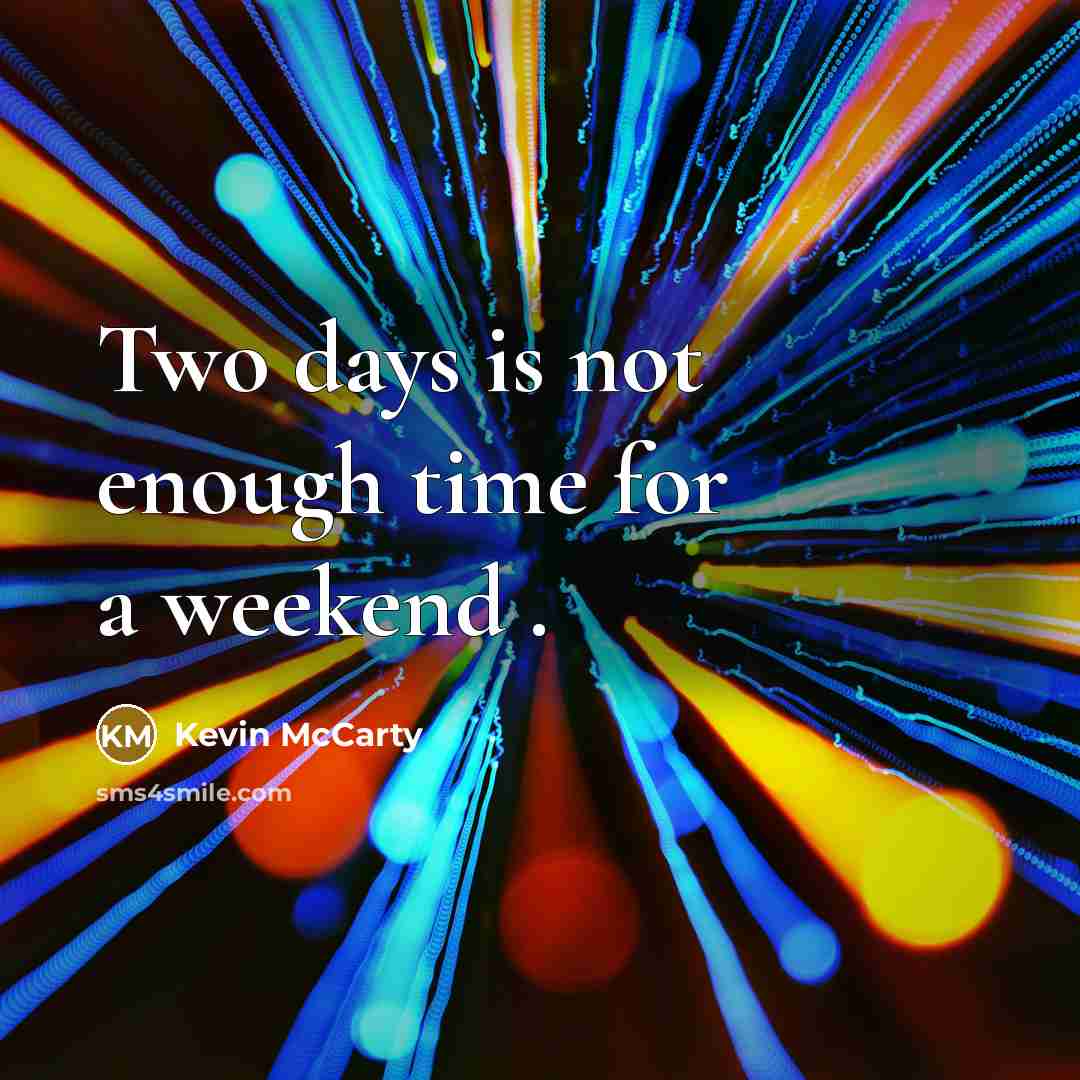 “Two days is not enough time for a weekend .” quote by Kevin McCarty