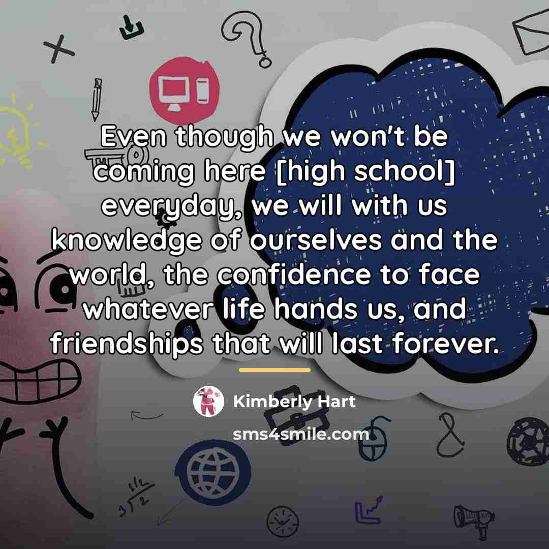 “Even though we won't be coming here [high school] everyday,…” quote by Kimberly Hart