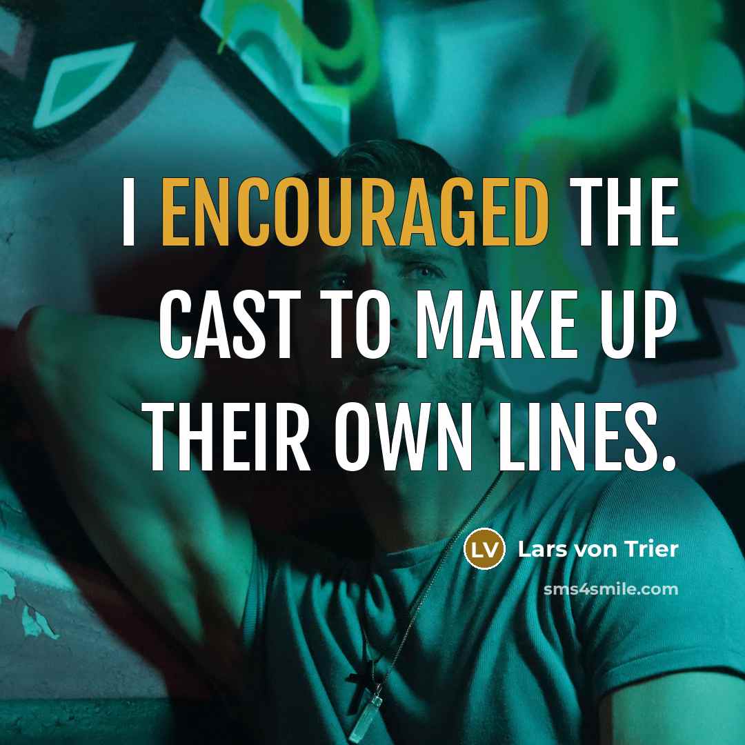 “I encouraged the cast to make up their own lines.” quote by Lars von Trier