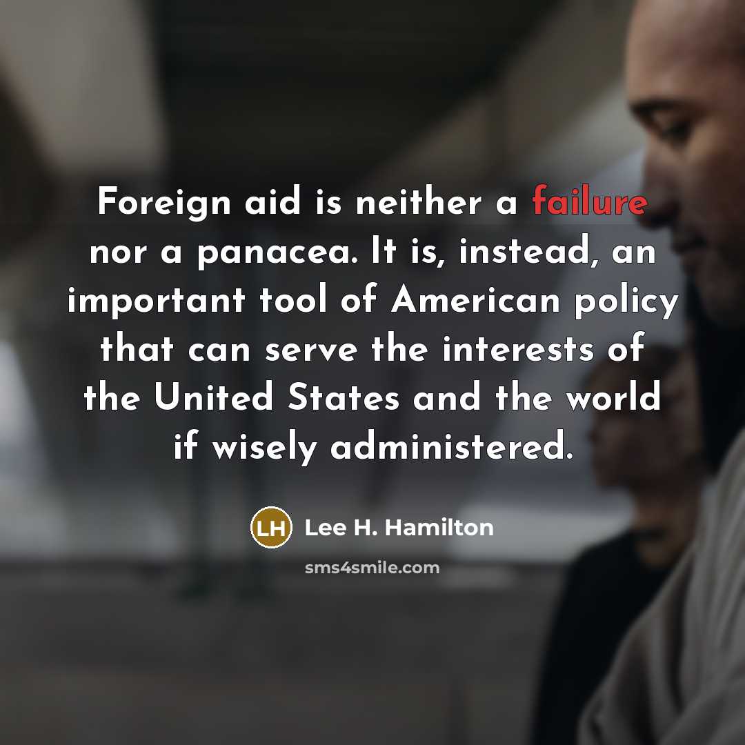 “Foreign aid is neither a failure nor a panacea. It…” quote by Lee H. Hamilton