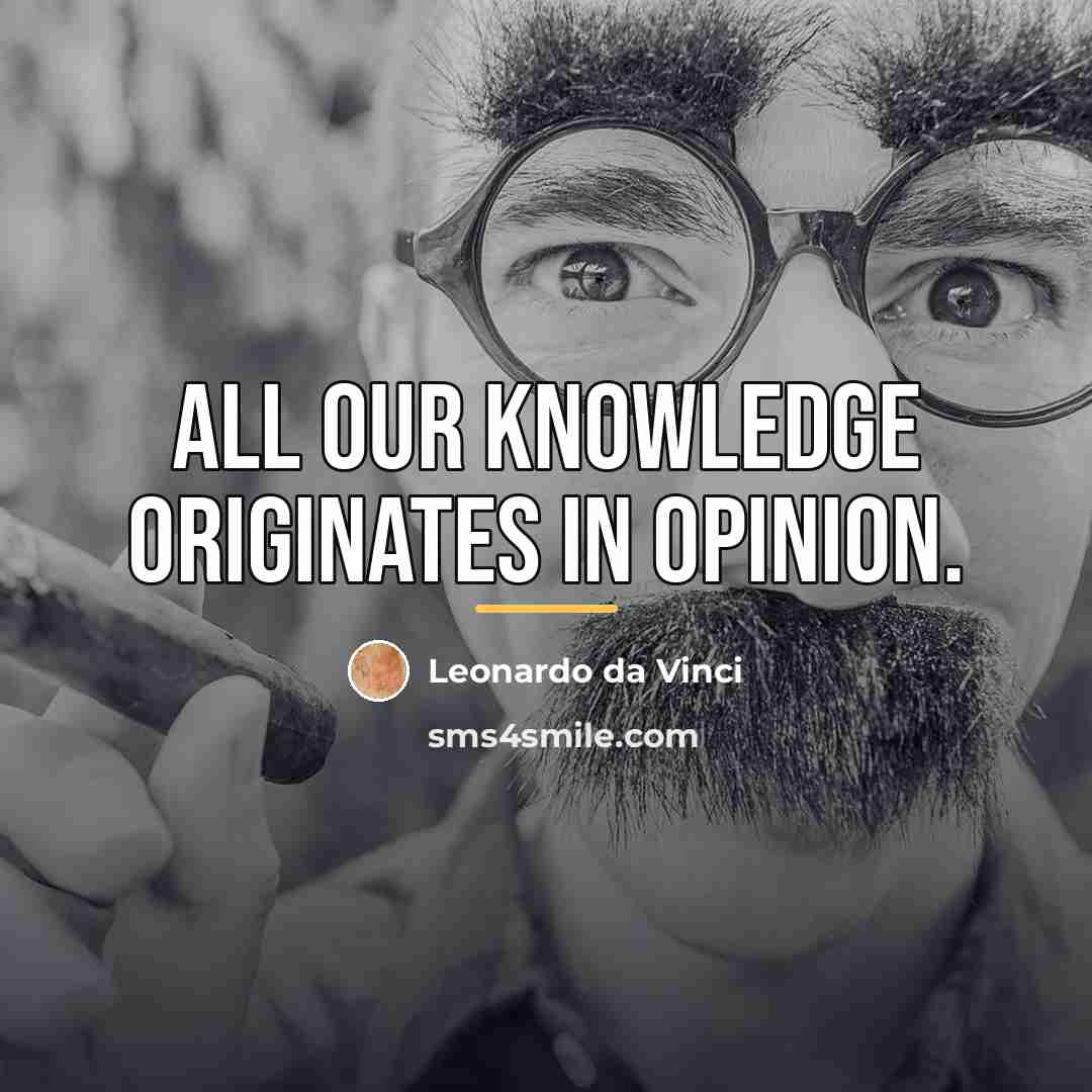 “All our knowledge originates in opinion.…” quote by Leonardo da Vinci