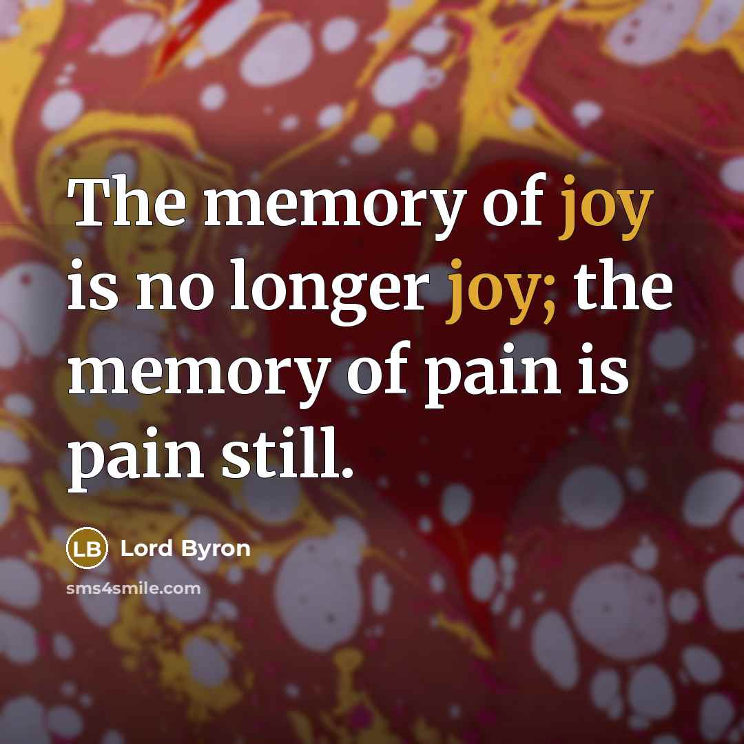 “The memory of joy is no longer joy; the memory…” quote by Lord Byron