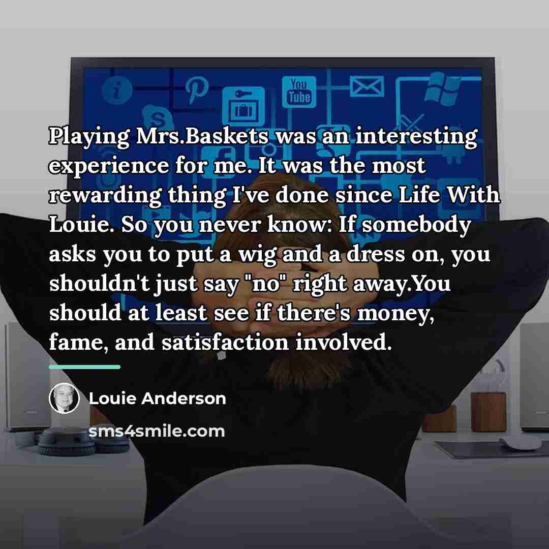 “Playing Mrs.Baskets was an interesting experience for me. It was…” quote by Louie Anderson