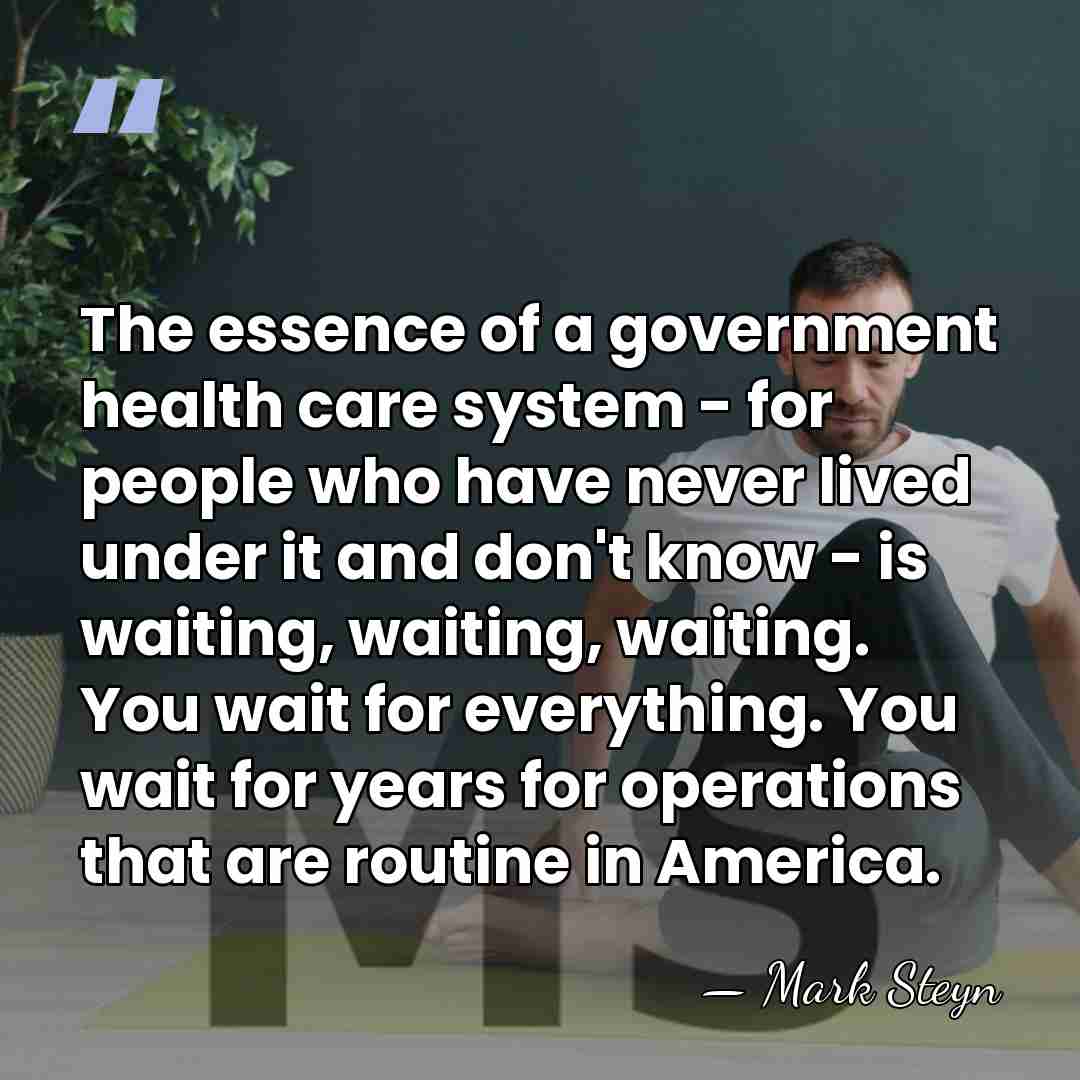 The essence of a government health care system - for people who&hellip; - Mark Steyn
