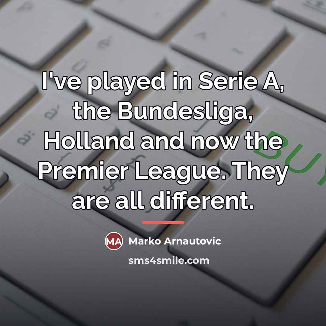 “I've played in Serie A, the Bundesliga, Holland and now…” quote by Marko Arnautovic