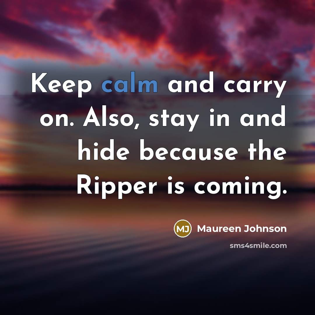 “Keep calm and carry on. Also, stay in and hide…” quote by Maureen Johnson