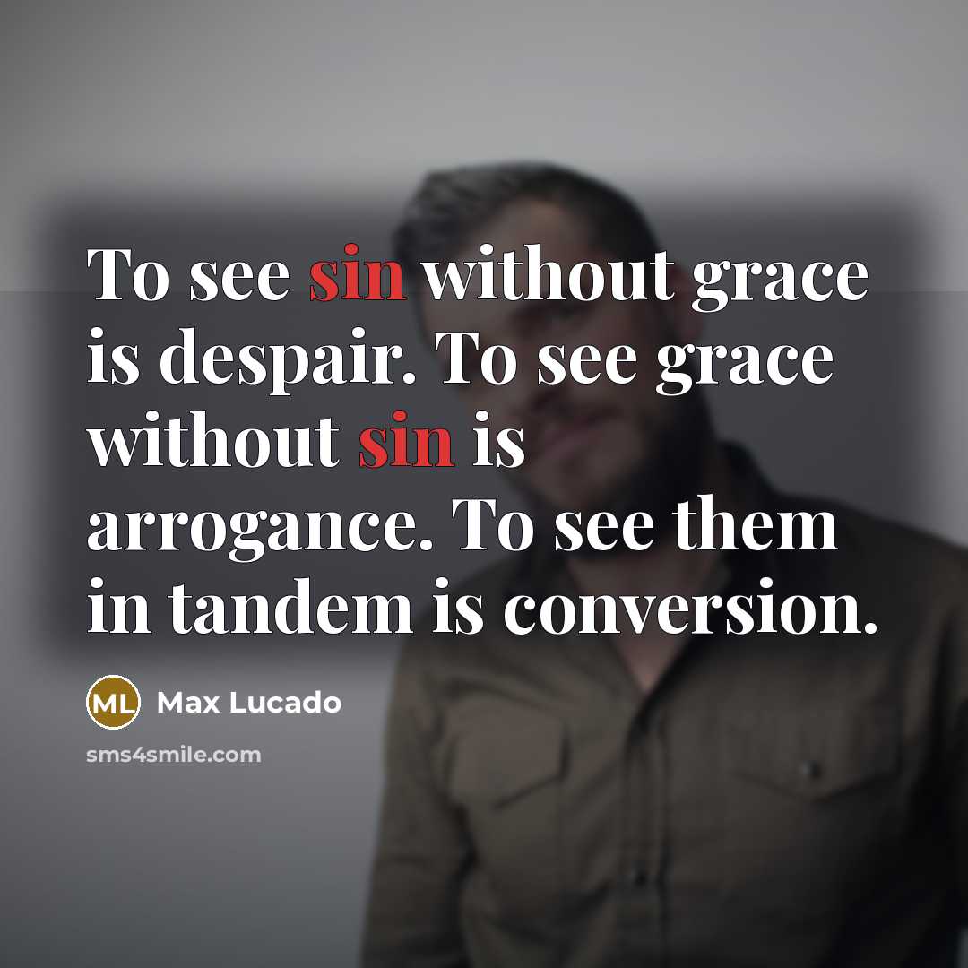 “To see sin without grace is despair. To see grace…” quote by Max Lucado