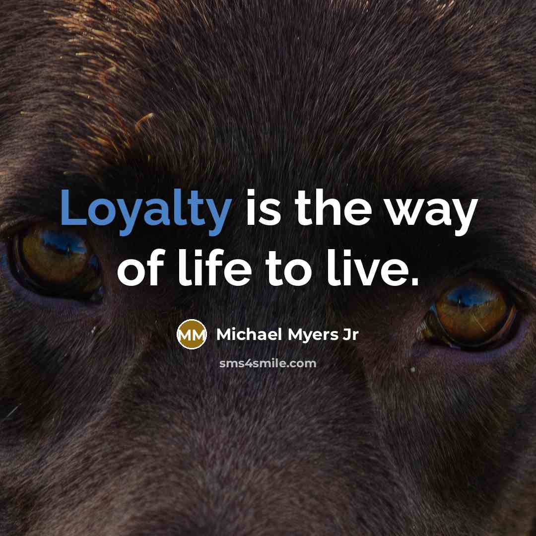 “Loyalty is the way of life to live.…” quote by Michael Myers Jr