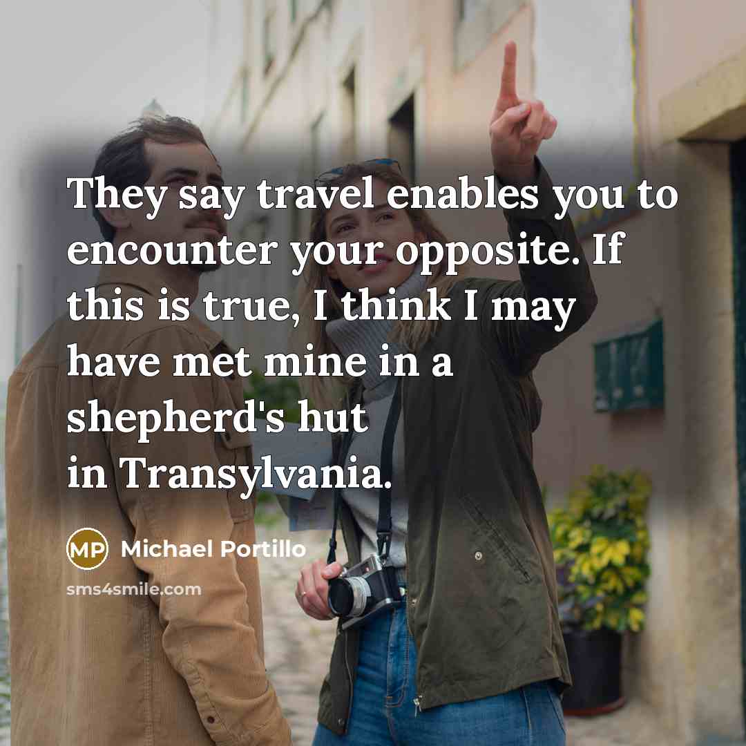“They say travel enables you to encounter your opposite. If…” quote by Michael Portillo
