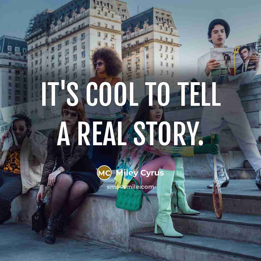 “It's cool to tell a real story.…” quote by Miley Cyrus