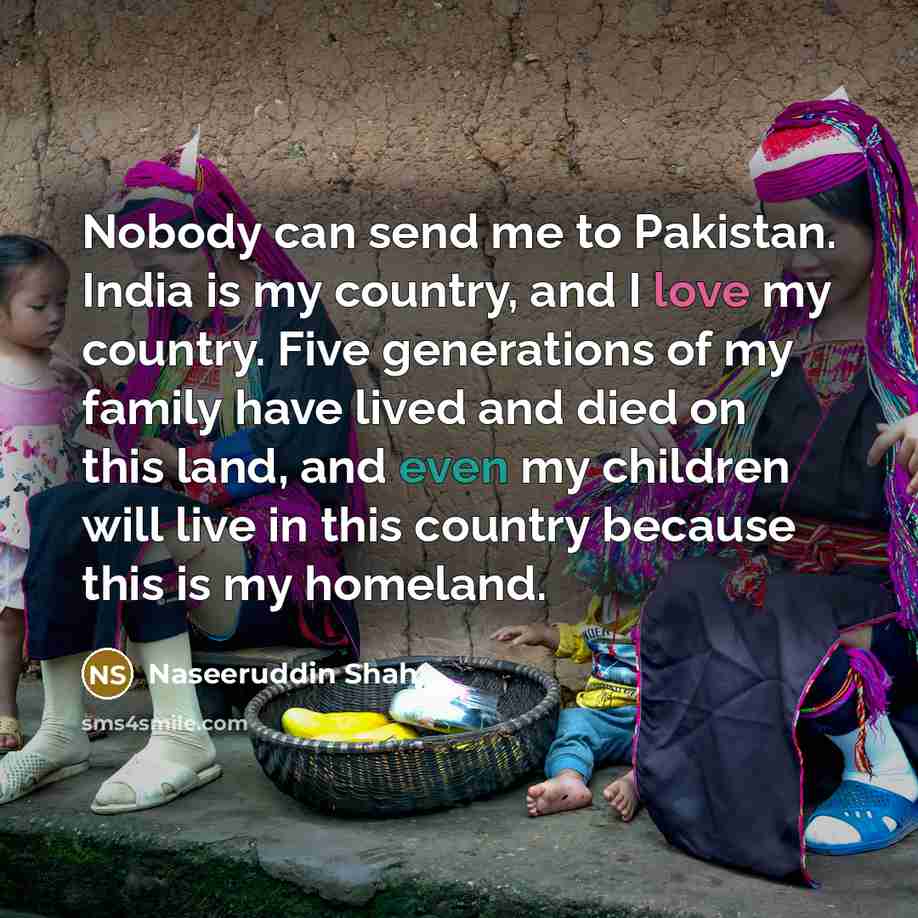“Nobody can send me to Pakistan. India is my country,…” quote by Naseeruddin Shah