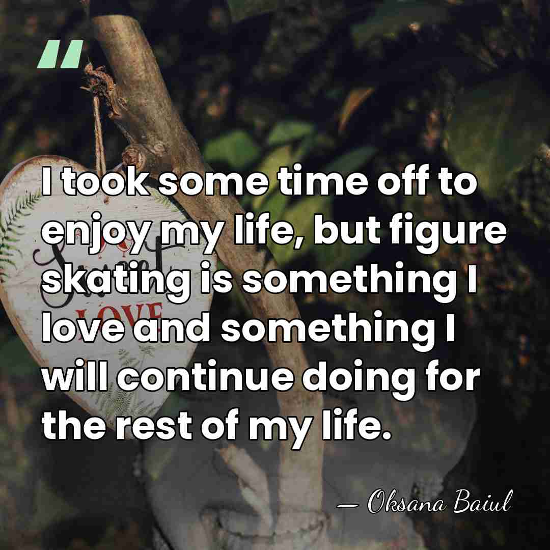 I took some time off to enjoy my life, but figure skating&hellip; - Oksana Baiul