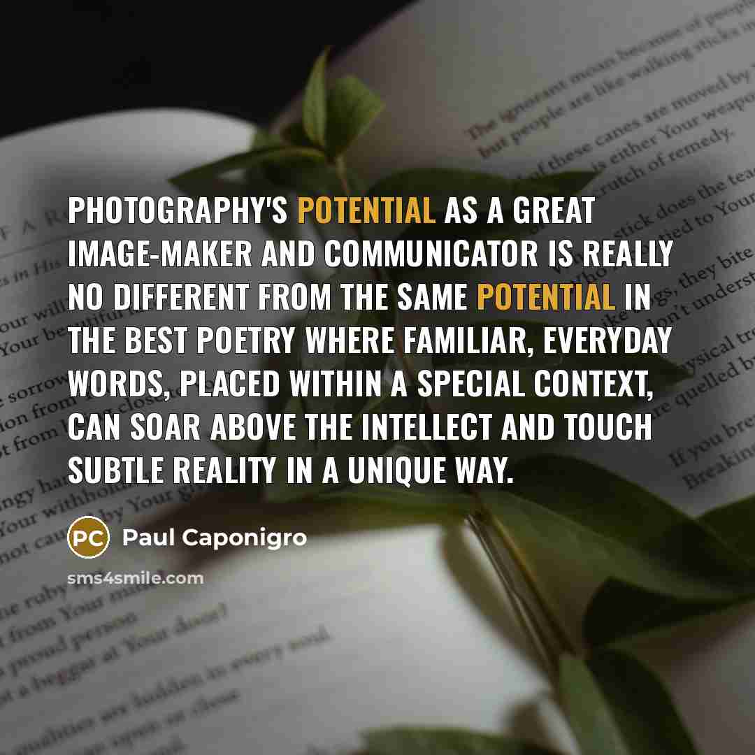 “Photography's potential as a great image-maker and communicator is really…” quote by Paul Caponigro