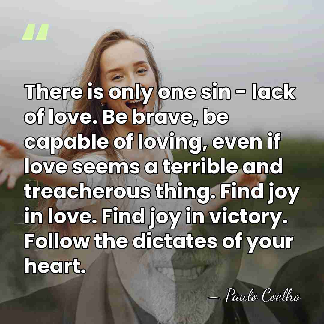 There is only one sin - lack of love. Be brave, be&hellip; - Paulo Coelho