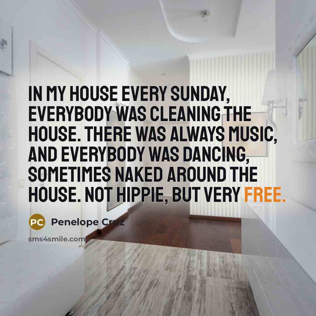 “In my house every Sunday, everybody was cleaning the house.…” quote by Penelope Cruz