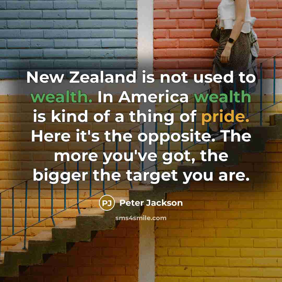 “New Zealand is not used to wealth. In America wealth…” quote by Peter Jackson