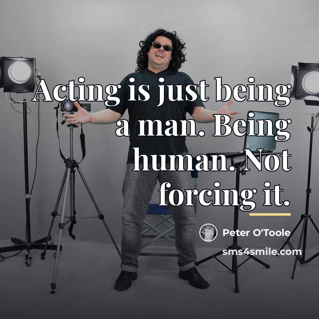 “Acting is just being a man. Being human. Not forcing…” quote by Peter O'Toole