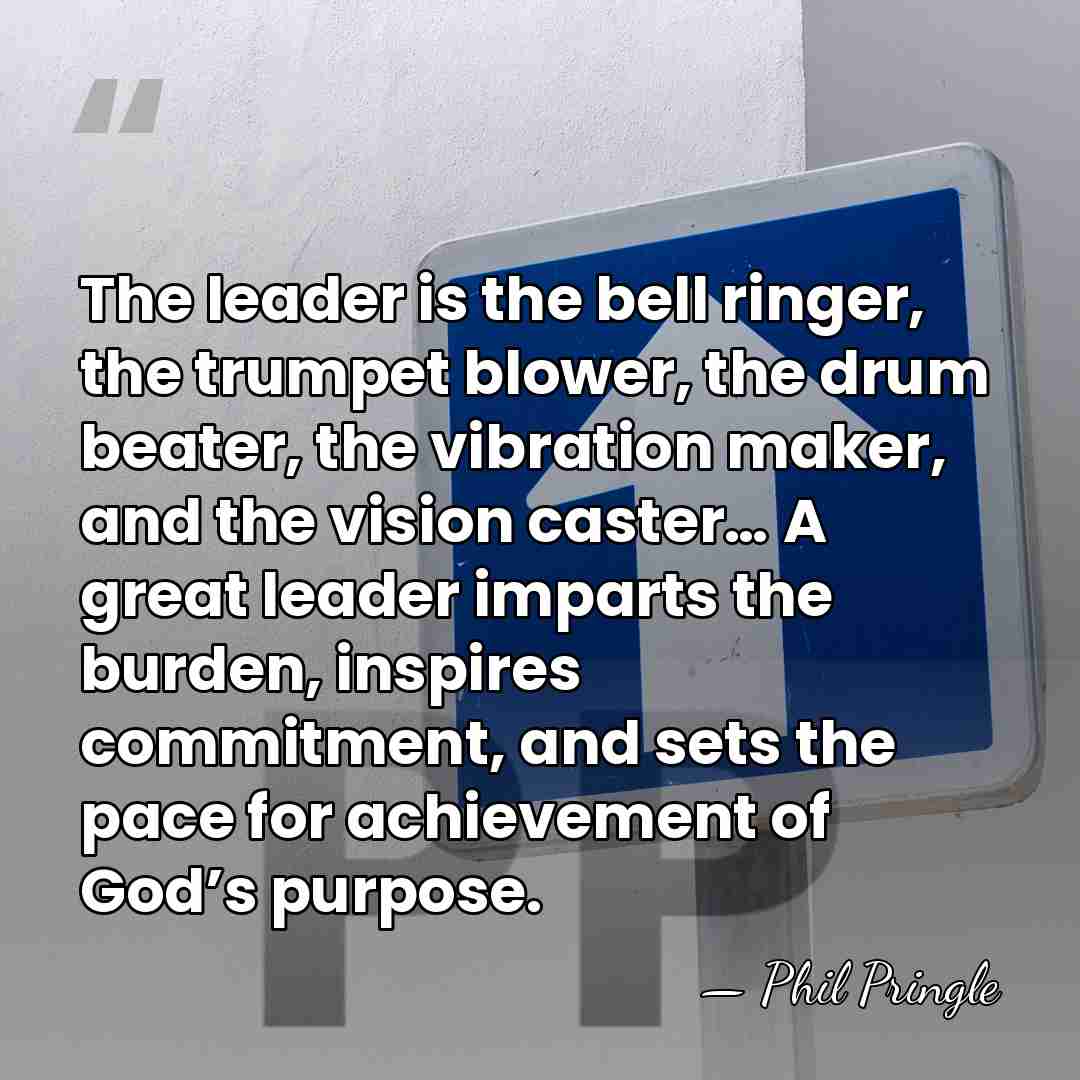 The leader is the bell ringer, the trumpet blower, the drum beater,&hellip; - Phil Pringle