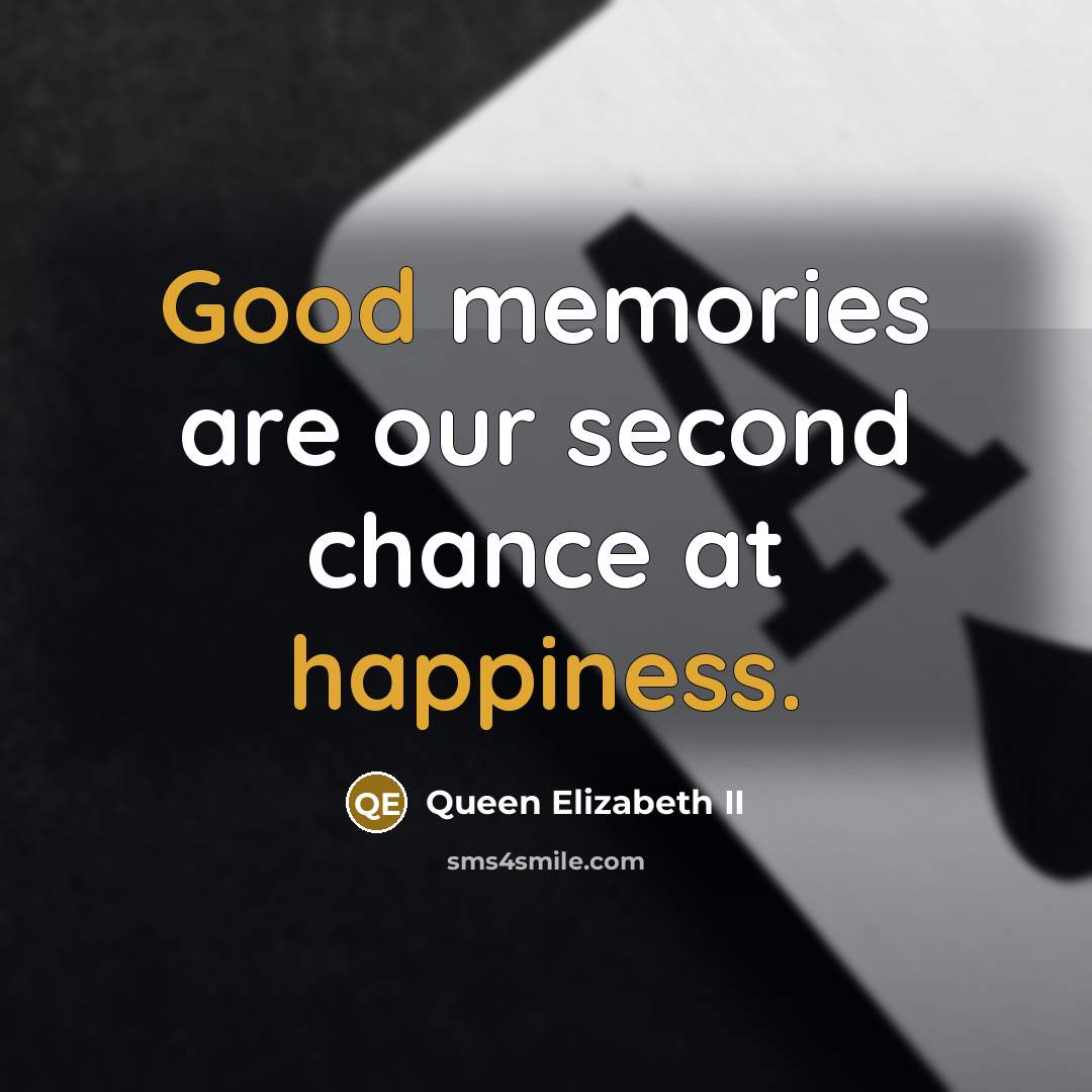 “Good memories are our second chance at happiness.…” quote by Queen Elizabeth II