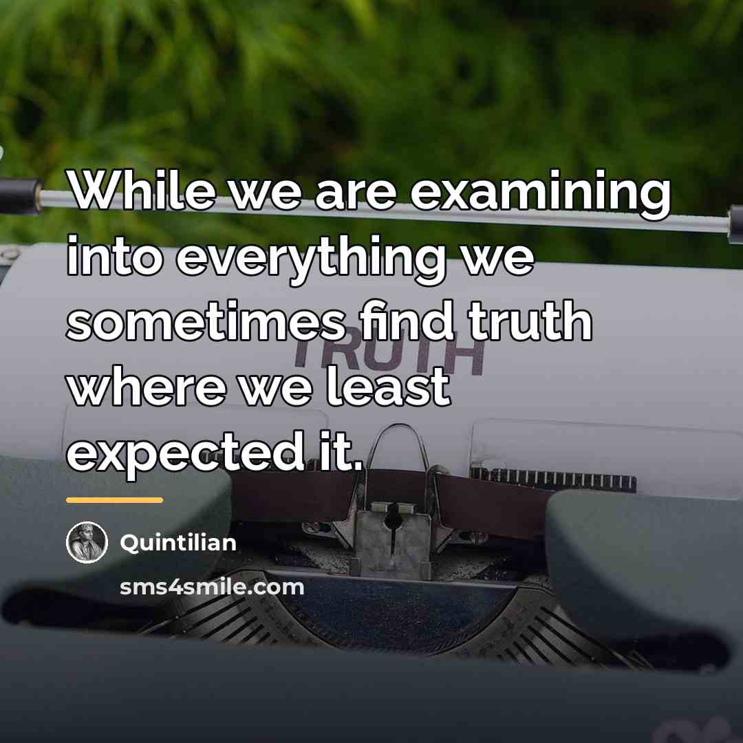 “While we are examining into everything we sometimes find truth…” quote by Quintilian