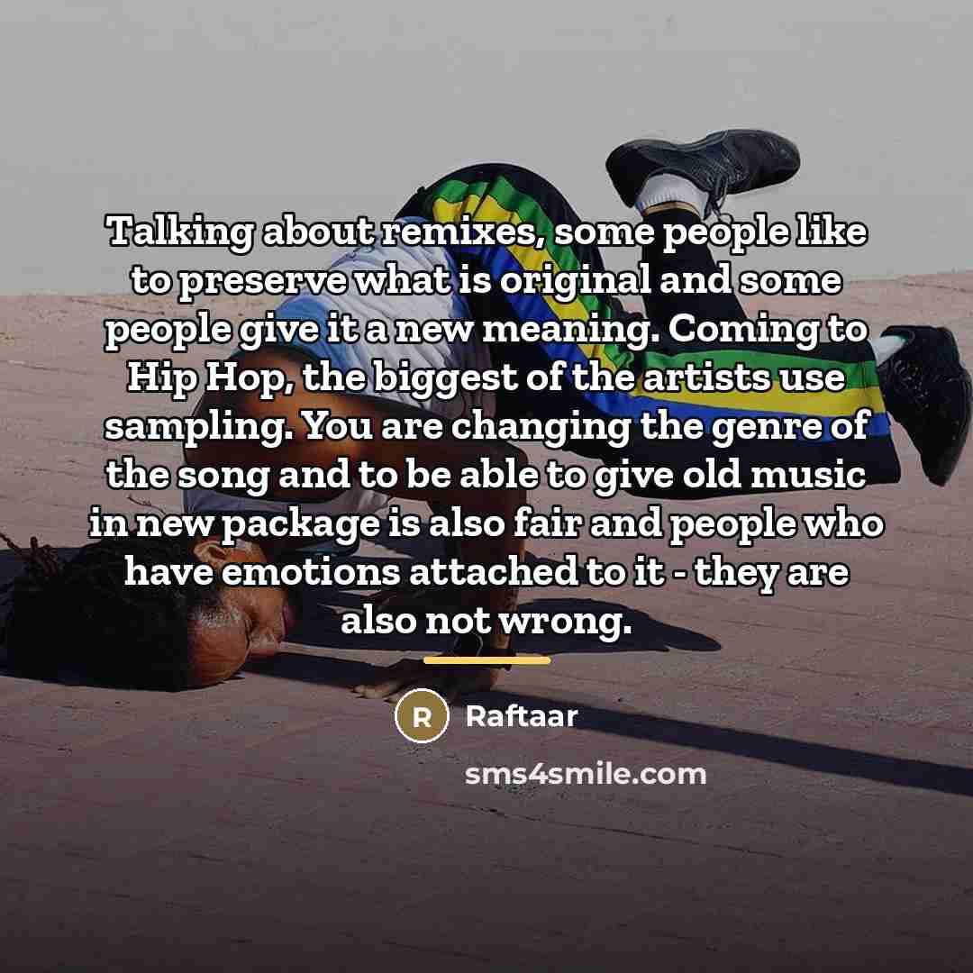 “Talking about remixes, some people like to preserve what is…” quote by Raftaar