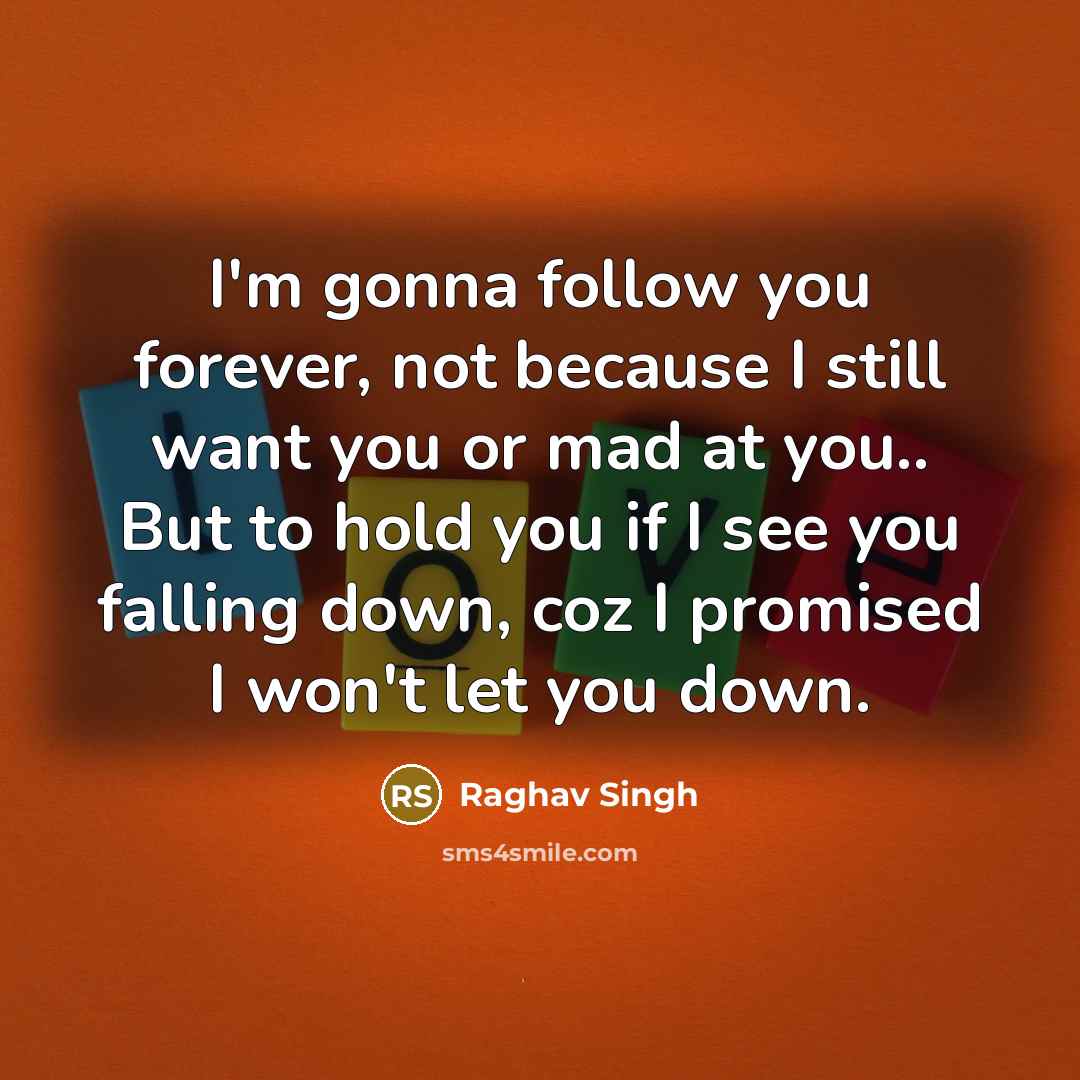 “I'm gonna follow you forever, not because I still want…” quote by Raghav Singh