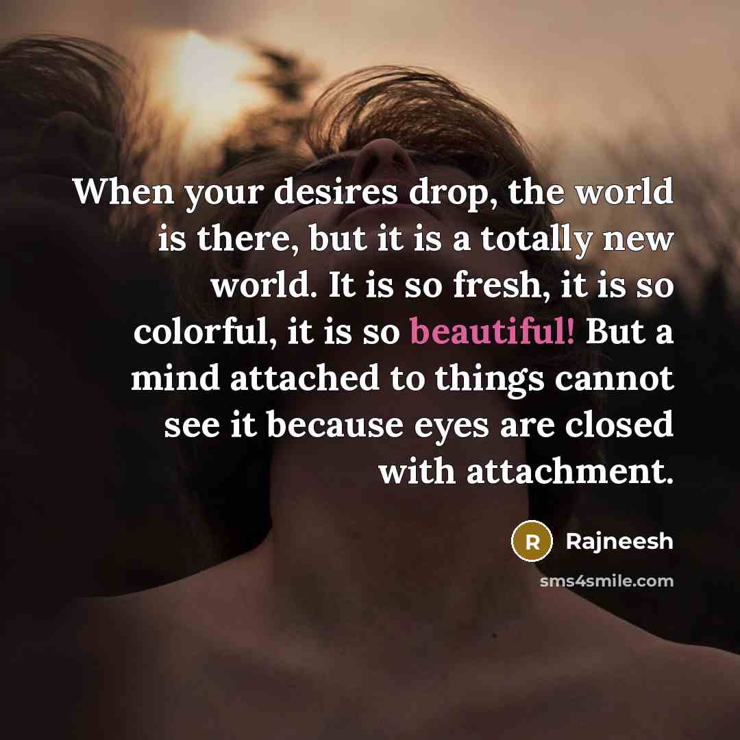 “When your desires drop, the world is there, but it…” quote by Rajneesh