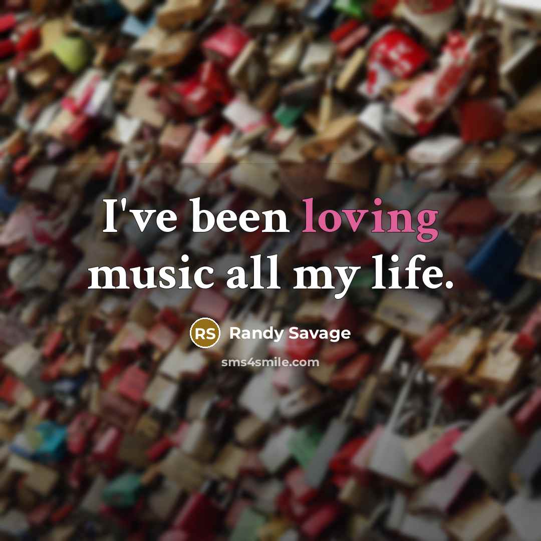 “I've been loving music all my life.…” quote by Randy Savage