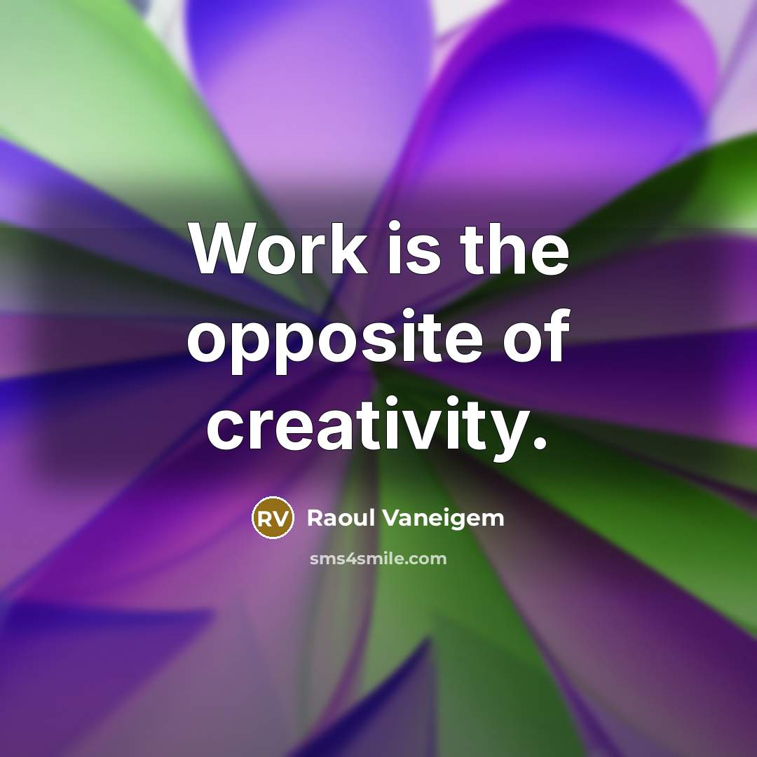 “Work is the opposite of creativity.…” quote by Raoul Vaneigem