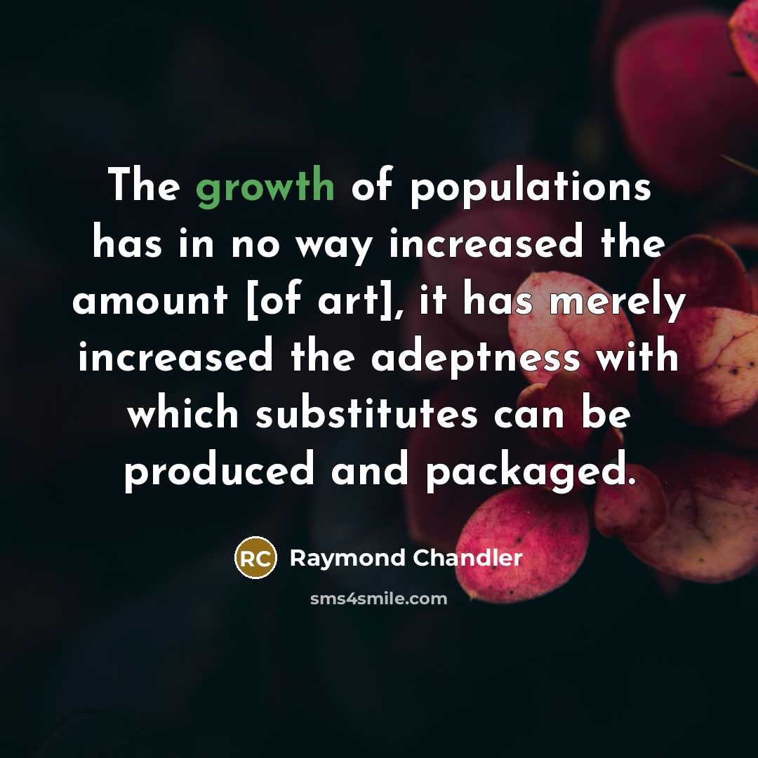 “The growth of populations has in no way increased the…” quote by Raymond Chandler