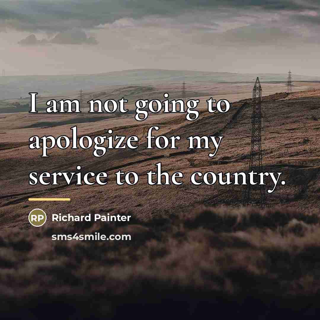“I am not going to apologize for my service to…” quote by Richard Painter