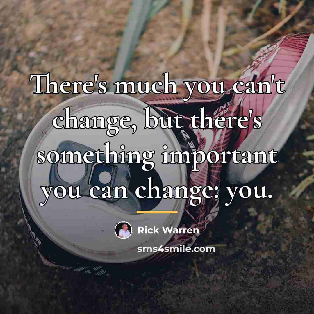 “There's much you can't change, but there's something important you…” quote by Rick Warren