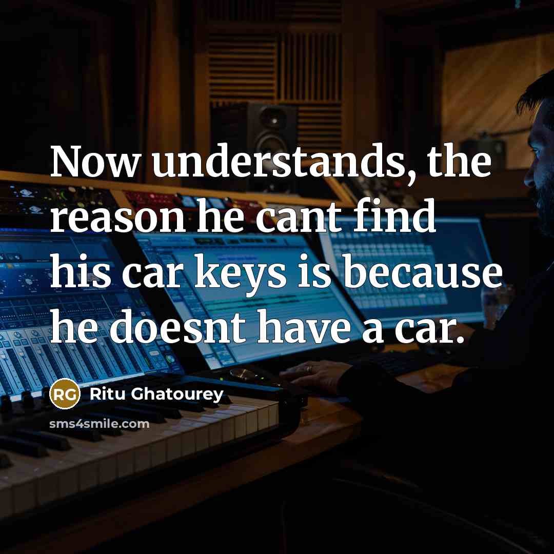 “Now understands, the reason he cant find his car keys…” quote by Ritu Ghatourey