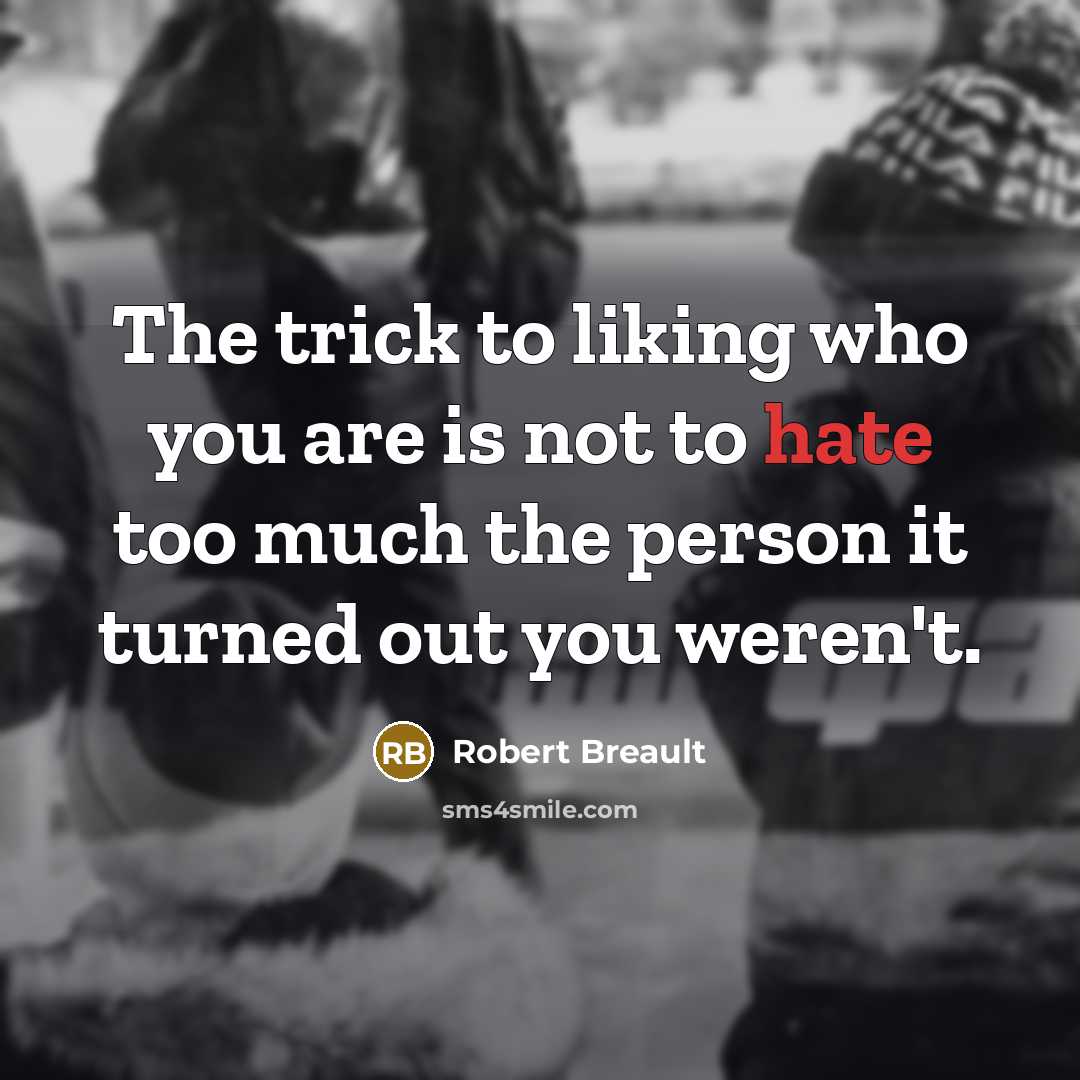 “The trick to liking who you are is not to…” quote by Robert Breault