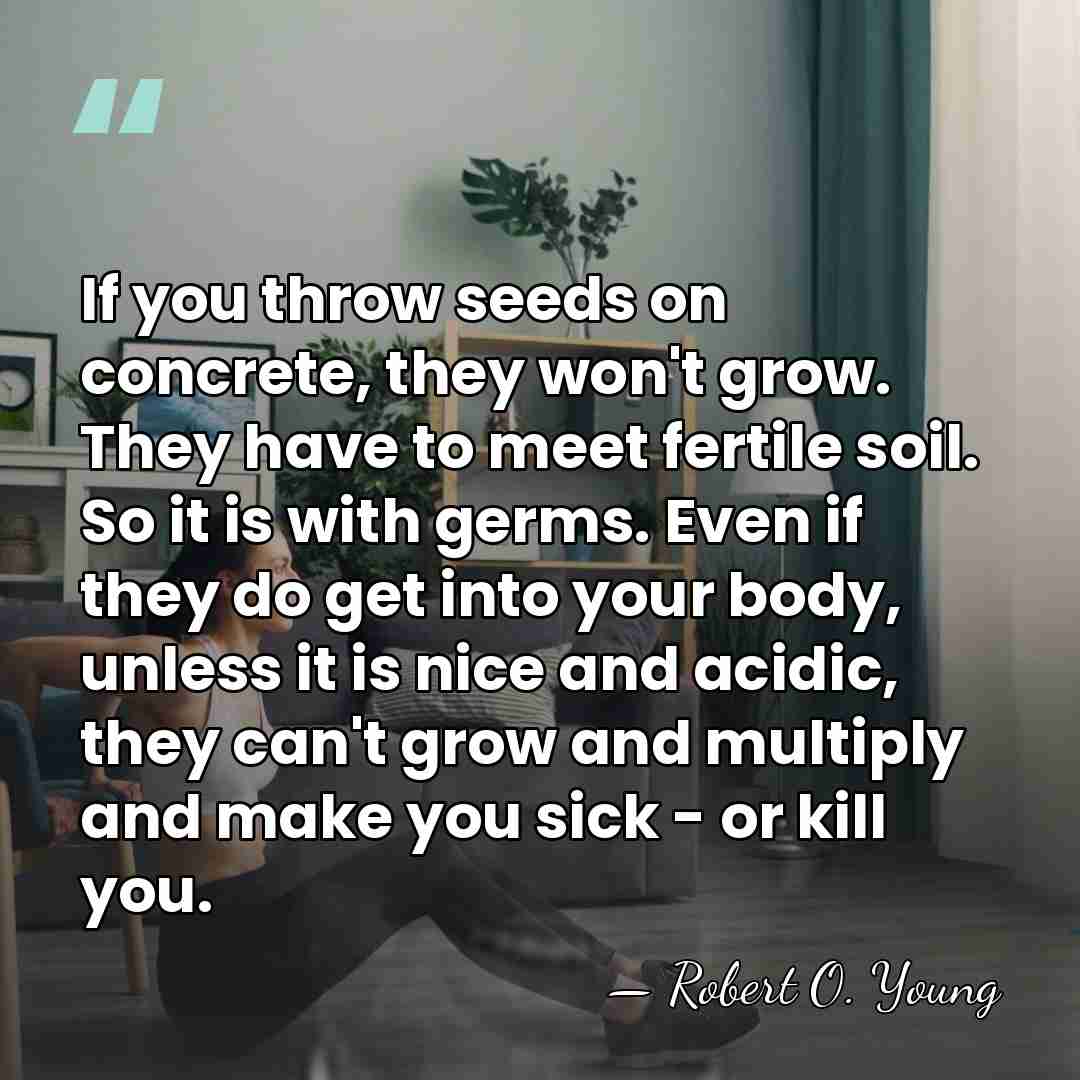 If you throw seeds on concrete, they won't grow. They have to&hellip; - Robert O. Young