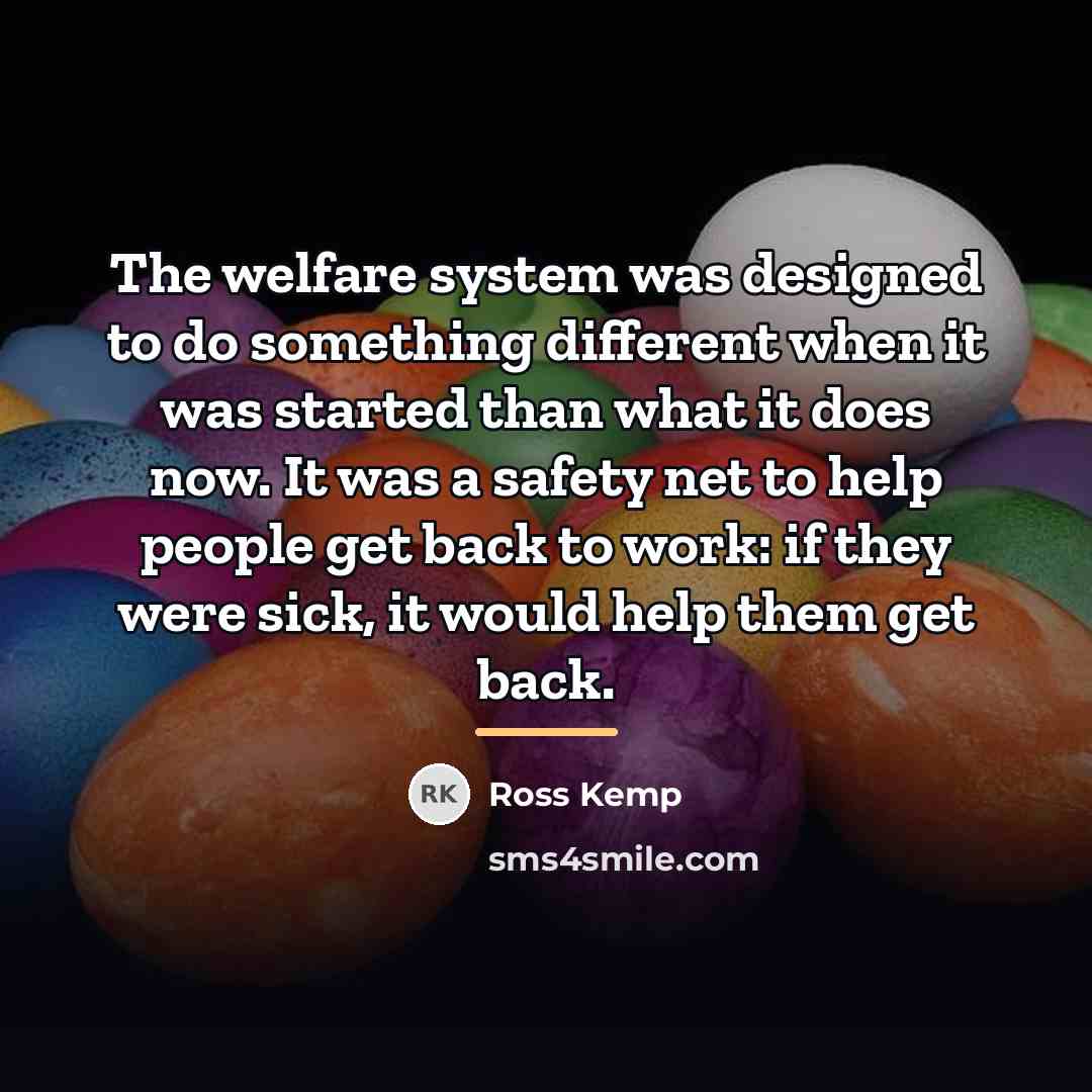 “The welfare system was designed to do something different when…” quote by Ross Kemp